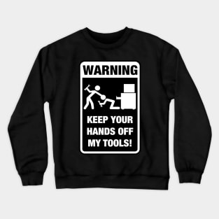 Warning - keep your hands off my tools Crewneck Sweatshirt